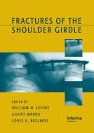Fractures Of The Shoulder Girdle di William N. Levine, Guido Marra edito da Taylor & Francis Inc