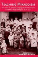 Teaching Mikadoism: The Attack on Japanese Language Schools in Hawaii, California, and Washington, 1919-1927 di Noriko Asato edito da UNIV OF HAWAII PR