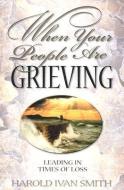 When Your People Are Grieving: Leading in Times of Loss di Harold Ivan Smith edito da BEACON HILL PR