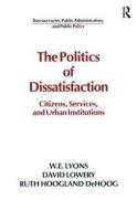 The Politics of Dissatisfaction: Citizens, Services and Urban Institutions di William E. Lyons, David Lowery, Ruth Hoogland DeHoog edito da Taylor & Francis Inc