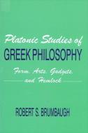 Platonic Studies of Greek Philosophy: Form, Arts, Gadgets, and Hemlock di Robert S. Brumbaugh edito da STATE UNIV OF NEW YORK PR