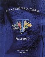 Charlie Trotter\'s Seafood di Charlie Trotter edito da Ten Speed Press