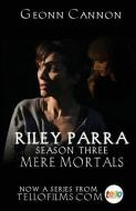 Riley Parra: Mere Mortals: Season Three di Geonn Cannon edito da SUPPOSED CRIMES LLC
