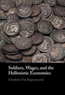 Soldiers, Wages, And The Hellenistic Economies di Charlotte Van Regenmortel edito da Cambridge University Press