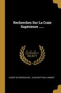 Recherches Sur La Craie Supérieure ...... di Albert De Grossouvre edito da WENTWORTH PR