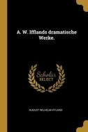 A. W. Ifflands dramatische Werke. di August Wilhelm Iffland edito da WENTWORTH PR