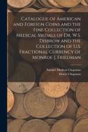 Catalogue Of American And Foreign Coins And The Fine Collection Of Medical Medals Of Dr. W.S. Disbrow And The Collection Of U.S. Fractional Currency O di Samuel Hudson Chapman, Henry Chapman edito da Legare Street Press