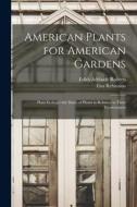 American Plants for American Gardens; Plant Ecology--the Study of Plants in Relation to Their Environment di Edith Adelaide Roberts, Elsa Rehmann edito da LIGHTNING SOURCE INC