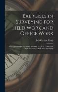 Exercises in Surveying for Field Work and Office Work: With Questions for Discussion Intended for Use in Connection With the Author's Book Plane Surve di John Clayton Tracy edito da LEGARE STREET PR