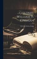 Colonel William H. Kinsman di Grenville Mellen Dodge edito da LEGARE STREET PR