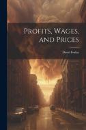 Profits, Wages, and Prices di David Friday edito da LEGARE STREET PR
