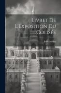 Livret de L'Exposition du Colisée di Jules Guiffrey edito da LEGARE STREET PR