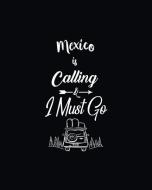 Mexico Is Calling and I Must Go: Travel Blog Planner, Bloggers Planning Notebook, Blogging Monthly Plan, Content Writers di Forever Chalex edito da INDEPENDENTLY PUBLISHED