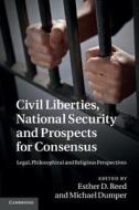 Civil Liberties, National Security and Prospects for Consensus di Esther D. Reed edito da Cambridge University Press