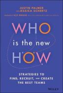 Who Is The New How - Strategies To Find, Recruit, And Create The Best Teams di J Palmer edito da John Wiley & Sons Inc