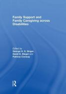 Family Support and Family Caregiving Across Disabilities di George H. S. Singer edito da ROUTLEDGE