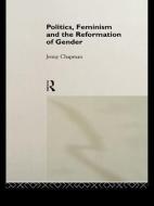 Politics, Feminism and the Reformation of Gender di Jennifer Chapman edito da Taylor & Francis Ltd
