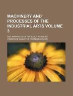 Machinery And Processes Of The Industria di Frederick Augustus Porter Barnard edito da Rarebooksclub.com