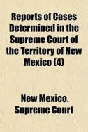 Reports Of Cases Determined In The Supre di New Mexico Supreme Court edito da General Books