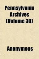 Pennsylvania Archives Volume 30 di Anonymous edito da General Books