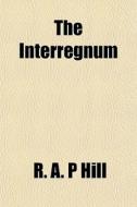 The Interregnum di R. A. P. Hill edito da General Books