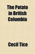 The Potato In British Columbia di Cecil Tice edito da General Books
