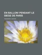 En Ballon! Pendant Le Siege De Paris di Gaston Tissandier edito da Rarebooksclub.com