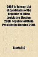 2008 In Taiwan: List Of Candidates Of Th di Books Llc edito da Books LLC, Wiki Series
