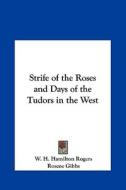 Strife of the Roses and Days of the Tudors in the West di W. H. Hamilton Rogers, Roscoe Gibbs edito da Kessinger Publishing