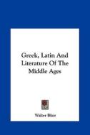 Greek, Latin and Literature of the Middle Ages di Walter Blair edito da Kessinger Publishing
