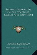 Spermatorrhoea; Its Causes, Symptoms, Results and Treatment di Roberts Bartholow edito da Kessinger Publishing