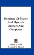 Romance of Psalter and Hymnal: Authors and Composers di Robert E. Welsh, Frederick G. Edwards edito da Kessinger Publishing