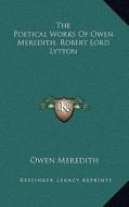 The Poetical Works of Owen Meredith, Robert Lord Lytton di Owen Meredith edito da Kessinger Publishing