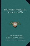 Fourteen Weeks in Botany (1879) di Alphonso Wood, Joel Dorman Steele edito da Kessinger Publishing