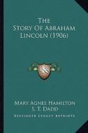 The Story of Abraham Lincoln (1906) di Mary Agnes Hamilton edito da Kessinger Publishing