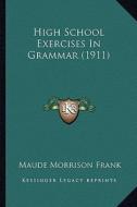 High School Exercises in Grammar (1911) di Maude Morrison Frank edito da Kessinger Publishing