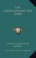The Foreshadowed Way (1908) di Helen Aldrich De Kroyft edito da Kessinger Publishing