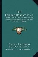 The Uvasagadasao V1-2: Or the Religious Profession of an Uvasaga Expounded in Ten Lectures (1885) edito da Kessinger Publishing