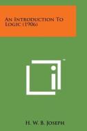 An Introduction to Logic (1906) di H. W. B. Joseph edito da Literary Licensing, LLC