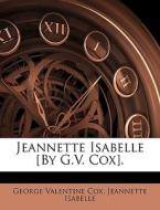 Jeannette Isabelle [by G.v. Cox]. di George Valentine Cox, Jeannette Isabelle edito da Nabu Press