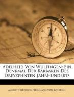 Adelheid Von Wulfingen: Ein Denkmal Der Barbaren Des Dreyzehnten Jahrhunderts di August Friedrich Ferdinand von Kotzebue edito da Nabu Press
