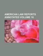 American Law Reports Annotated Volume 16 di Books Group edito da Rarebooksclub.com