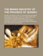 The Mining Industry of the Province of Quebec di Quebec Dept of Mines edito da Rarebooksclub.com