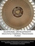 Economic Development: Multiple Federal Programs Fund edito da Bibliogov