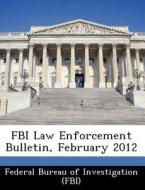 Fbi Law Enforcement Bulletin, February 2012 edito da Bibliogov
