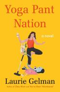 Yoga Pant Nation di Laurie Gelman edito da HENRY HOLT