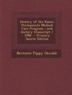 History of the Kaiser Permanente Medical Care Program: Oral History Transcript / 1986 - Primary Source Edition di Berniece Pippy Oswald edito da Nabu Press