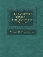 Booklover's London di Arthur St John Adcock edito da Nabu Press