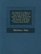 The Counsels of a Father, in Four Letters of Sir Matthew Hale to His Children: To Which Is Added, the Practical Life of a True Christian, in the Accou di Matthew Hale edito da Nabu Press