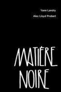 Matiere Noire di Yann Landry, Alec Lloyd Probert edito da Lulu.com
